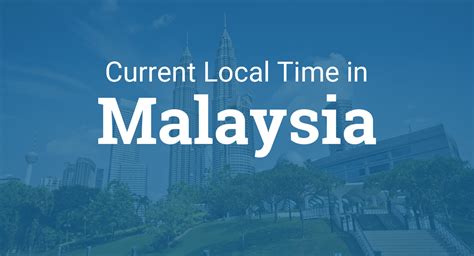Local time in Malaysia right now .
